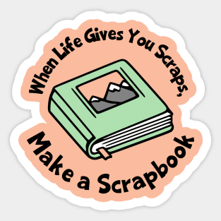 When Life Gives You Scraps, Make A Scrapbook Sticker